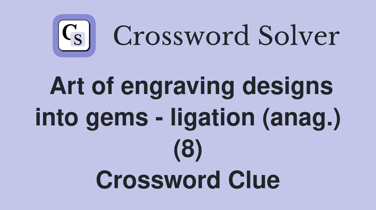 Art of engraving designs into gems ligation (anag.) (8) Crossword